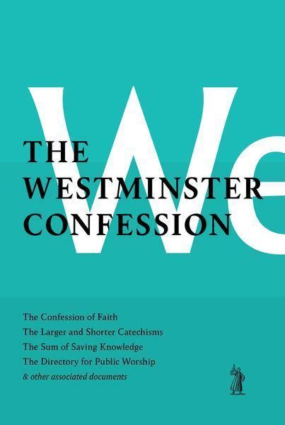 The Westminster Confession The Confession Of Faith The Larger And Shorter Catechism The Sum