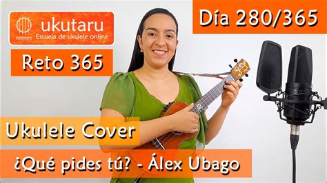 280 RETO 365 DÍA 280 QUÉ PIDES TÚ ÁLEX UBAGO UKULELE COVER