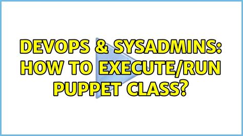 Devops Sysadmins How To Execute Run Puppet Class Youtube