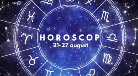 Horoscop săptămâna 21 27 august Acești nativi trebuie să schimbe modul