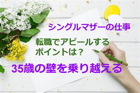 30代のシングルマザーの仕事探し！35歳で転職を成功する方法とポイントは？