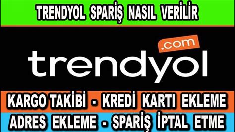 Trendyol Spari Verme Adres Ekleme Kart Ekleme Kargo Takip