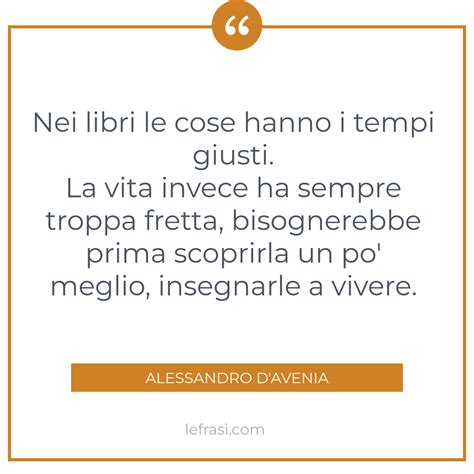 Nei Libri Le Cose Hanno I Tempi Giusti La Vita Invece Ha