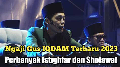 Ngaji Gus Iqdam Terbaru Perbanyak Istighfar Dan Sholawat