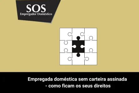 Empregada Dom Stica Sem Carteira Assinada Como Ficam Os Seus Direitos