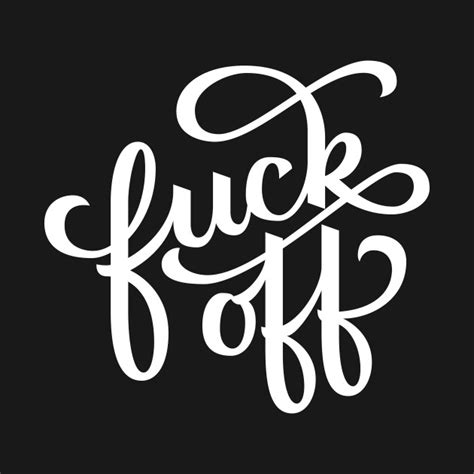 Fuck Off Fuck Off T Shirt TeePublic