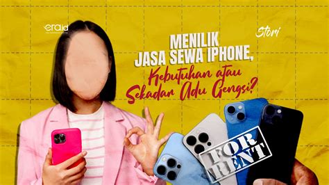 Menilik Jasa Sewa IPhone Kebutuhan Atau Sekadar Adu Gengsi ERA ID