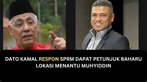 Dato Kamal Respon Sprm Dapat Petunjuk Baharu Lokasi Menantu Muhyiddin