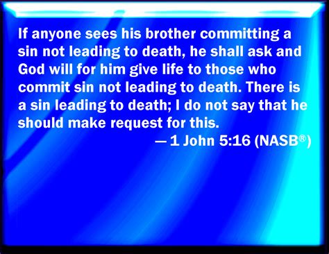 1 John 5:16 If any man see his brother sin a sin which is not to death ...