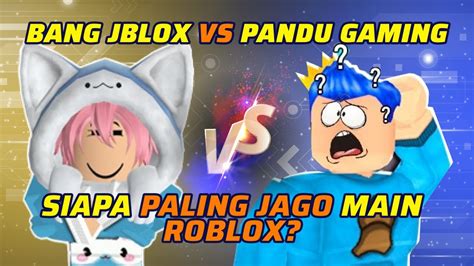 Bangjblox Vs Pandu Gaming Ini Dia Si Jago Roblox Pansos Kap