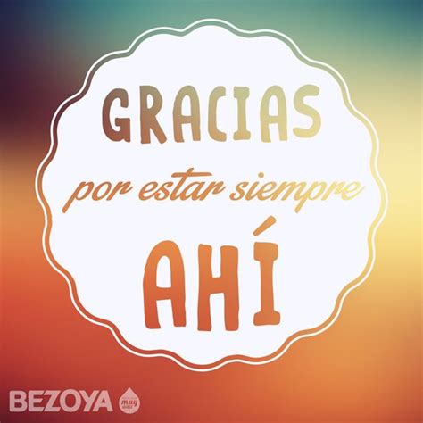 Gracias Por Estar Siempre Ah Familia Bezoya Frases De Amistad