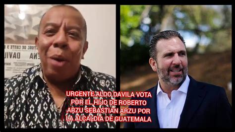 URGENTE ALDO DAVILA VOTARA POR EL HIJO DE ROBERTO ARZU SEBASTIAN ARZU