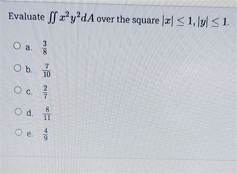 Solved Evaluate ∬x2y2da Over The Square ∣x∣≤1∣y∣≤1 A 83 B