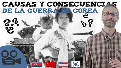 Causas Y Consecuencias De La Guerra De Corea Youtube