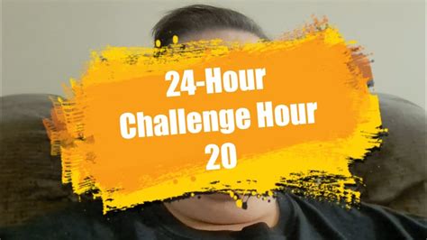 24 Hour Challenge Hour 20 Youtube