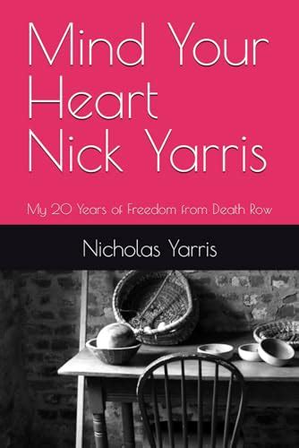 Mind Your Heart Nick Yarris My 20 Years Of Freedom From Death Row By