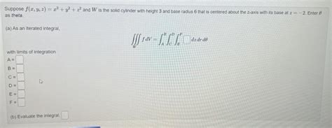 Solved Suppose F X Y Z X2 Y2 Z2 And W Is The Soidd Cylinder