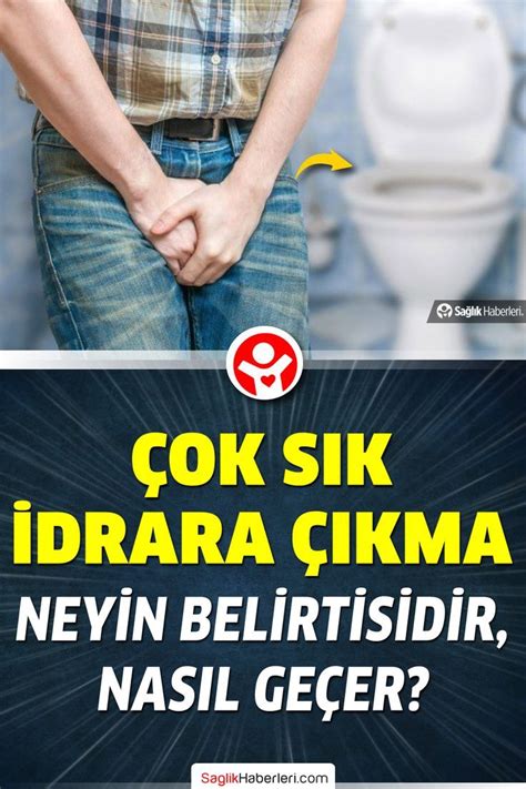 Çok sık idrara çıkma neyin belirtisi neden olur Sağlık Haberleri