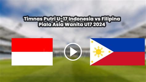 LINK Live Streaming Timnas Putri Indonesia U 17 Vs Filipina Piala Asia