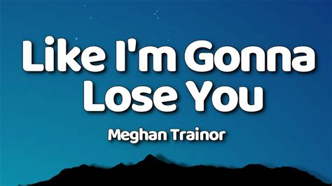 Meghan Trainor Like Im Gonna Lose You Lyrics Ft John Legend Youtube