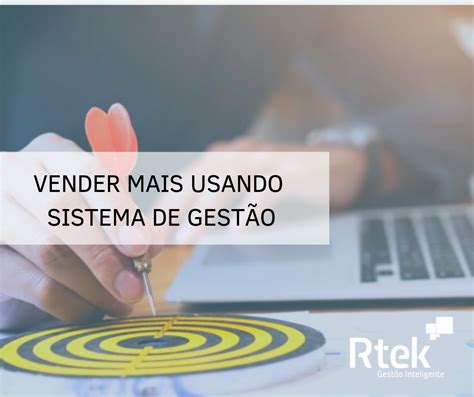 Como vender mais usando sistemas de gestão Rtek Gestão Inteligente