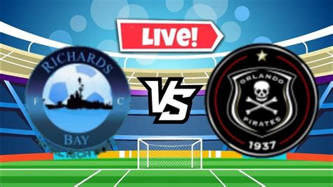 Richards Bay Vs Orlando Pirates Live Match Youtube