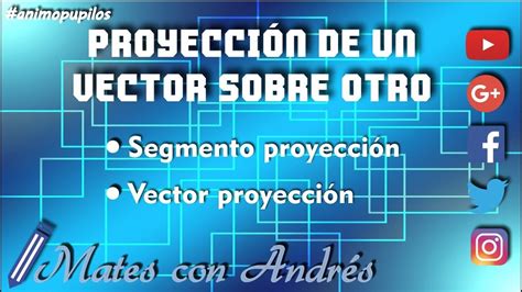 Proyecci N De Un Vector Sobre Otro Segmento Y Vector Proyecci N