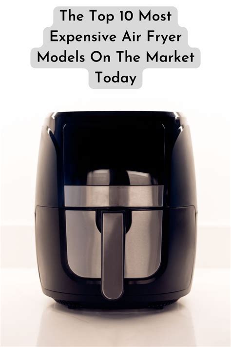 The Top Most Expensive Air Fryer Models On The Market Today Best