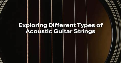 Exploring Different Types Of Acoustic Guitar Strings All For Turntables