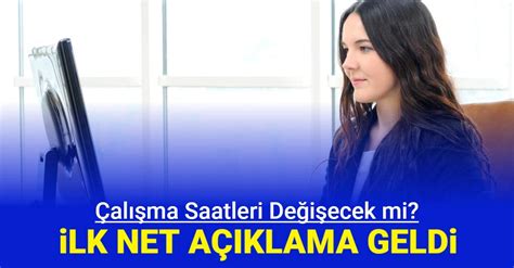 Çalışma Saatleri Değişecek Mi İlk Net Açıklama Geldi