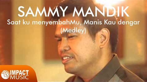 Sammy Mandik Saat Ku Menyembahmu Medley Manis Kau Dengar Lagu