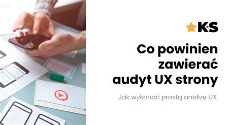 Audyt Ux Strony Co Powinien Zawiera I Jak Go Wykona Agencja Ks