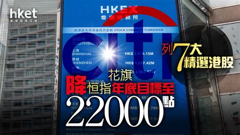 【大行報告】花旗降恒指年底目標至22000點 列7大精選港股