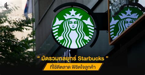 มัดรวมกลยุทธ์ Starbucks ที่ใช้ตีตลาด พิชิตใจลูกค้า