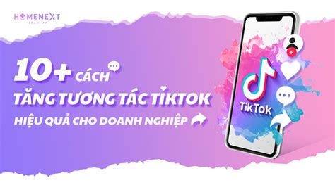 10 Cách Tăng Tương Tác TikTok Hiệu Quả Nhất Cho Doanh Nghiệp