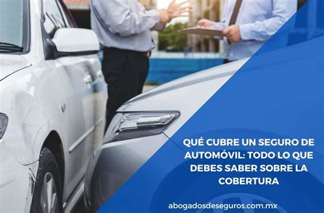 Qué cubre un seguro de automóvil Todo lo que debes saber sobre la