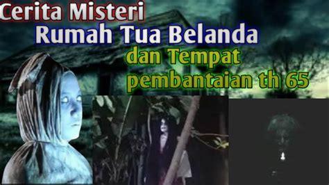 Cerita Misterikisah Nyata Rumah Belanda Dan Tempat Pembantaian Th 65