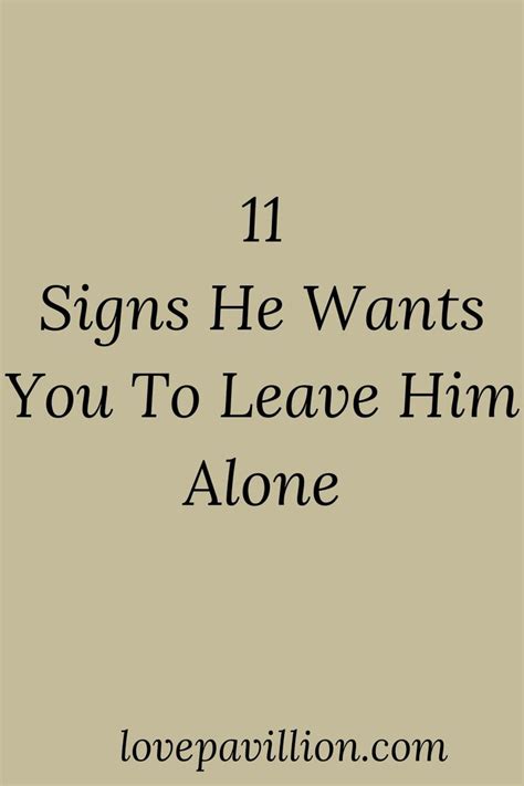 11 Signs He Wants You To Leave Him Alone Make Him Want You Other