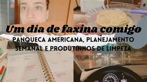 Um Dia De Faxina Comigo Panqueca Americana Planejamento Semanal E