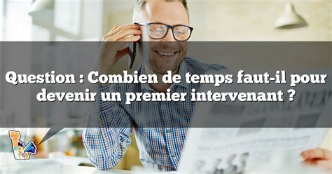 Question Combien De Temps Faut Il Pour Devenir Un Premier Intervenant