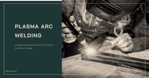 Plasma Arc Welding: Precision ＆ Efficiency in Metal Joining