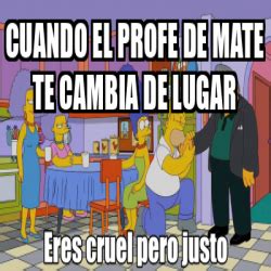 Meme Personalizado Cuando El Profe De Mate Te Cambia De Lugar 33204469