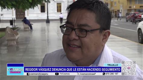 Trujillo Regidor Vásquez Denuncia Que Le Están Haciendo Seguimiento Youtube