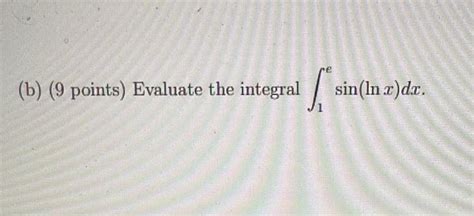 [answered] B 9 Points Evaluate The Integral Sin In X Dx Kunduz