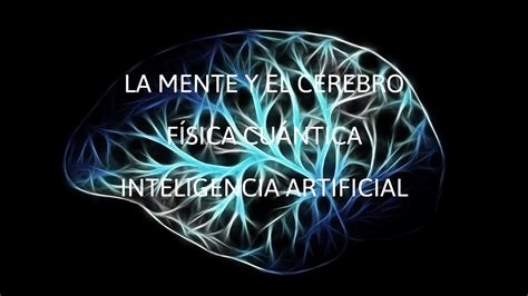 La Mente Y El Cerebro F Sica Cu Ntica Inteligencia Artificial Youtube