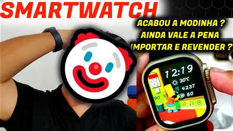 IMPORTAÇÃO JA NÃO É A MESMA SMARTWATCH A MODINHA PASSOU AINDA VALE A