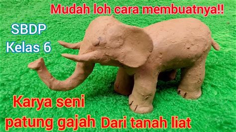 Cara Membuat Patung Gajah Dari Tanah Liat Sbdp Kelas Tema Youtube