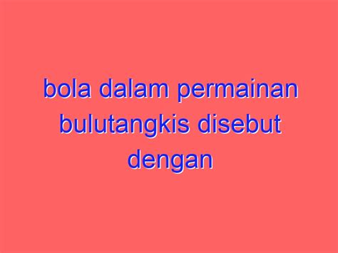 Bola Dalam Permainan Bulutangkis Disebut Dengan Istilah Sondil