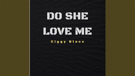 Do She Love Me - Ciggy Blacc: Song Lyrics, Music Videos & Concerts