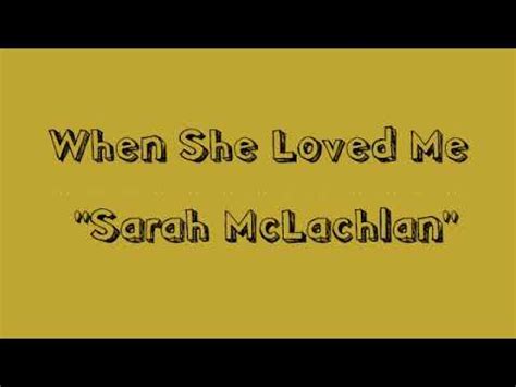 Lirik When She Loved Me Sarah McLachlan YouTube